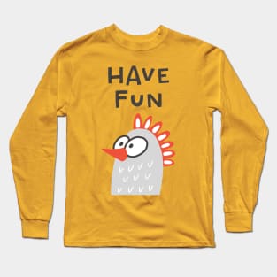 Have Fun Funny Chicken Long Sleeve T-Shirt